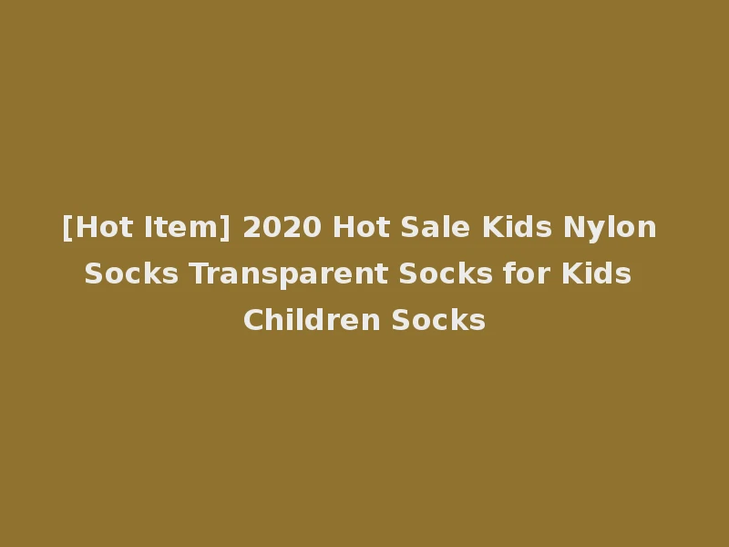 [Hot Item] 2020 Hot Sale Kids Nylon Socks Transparent Socks for Kids Children Socks