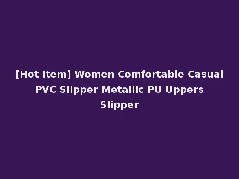[Hot Item] Women Comfortable Casual PVC Slipper Metallic PU Uppers Slipper