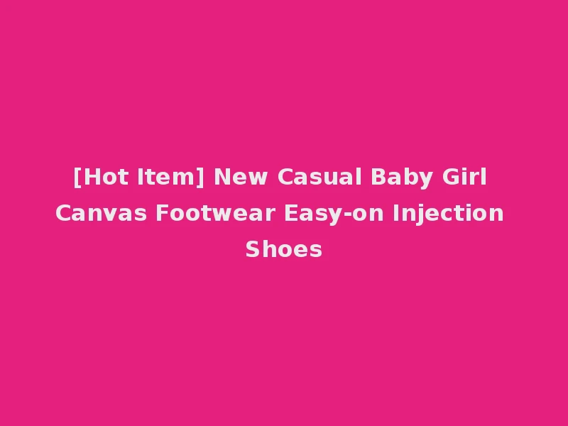 [Hot Item] New Casual Baby Girl Canvas Footwear Easy-on Injection Shoes