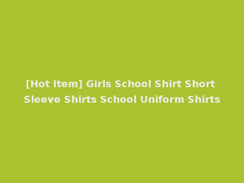 [Hot Item] Girls School Shirt Short Sleeve Shirts School Uniform Shirts