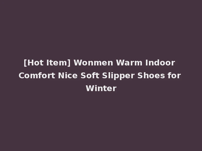 [Hot Item] Wonmen Warm Indoor Comfort Nice Soft Slipper Shoes for Winter