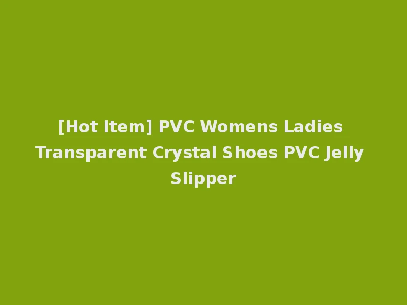 [Hot Item] PVC Womens Ladies Transparent Crystal Shoes PVC Jelly Slipper