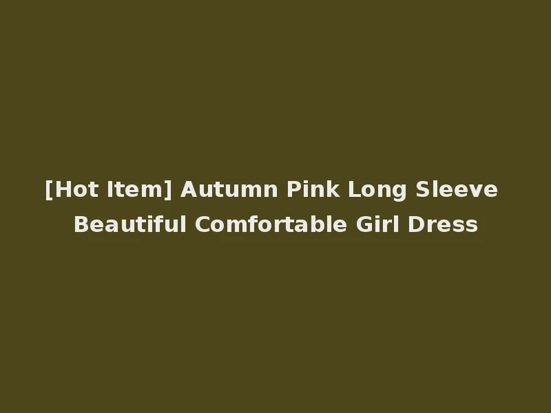 [Hot Item] Autumn Pink Long Sleeve Beautiful Comfortable Girl Dress