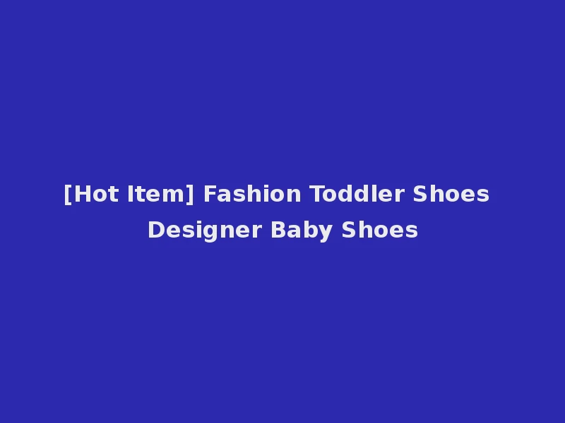 [Hot Item] Fashion Toddler Shoes Designer Baby Shoes