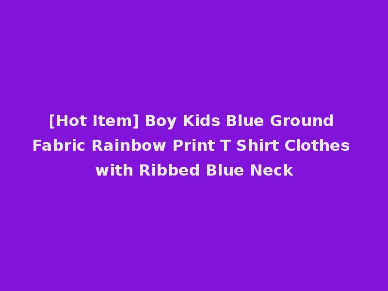 [Hot Item] Boy Kids Blue Ground Fabric Rainbow Print T Shirt Clothes with Ribbed Blue Neck