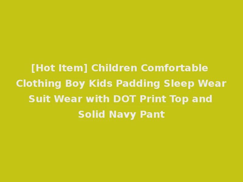 [Hot Item] Children Comfortable Clothing Boy Kids Padding Sleep Wear Suit Wear with DOT Print Top and Solid Navy Pant