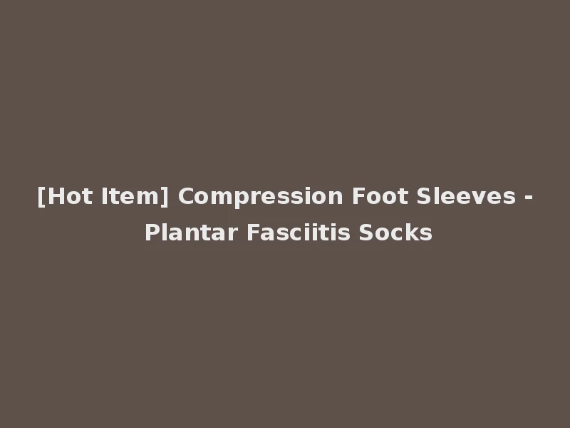 [Hot Item] Compression Foot Sleeves - Plantar Fasciitis Socks