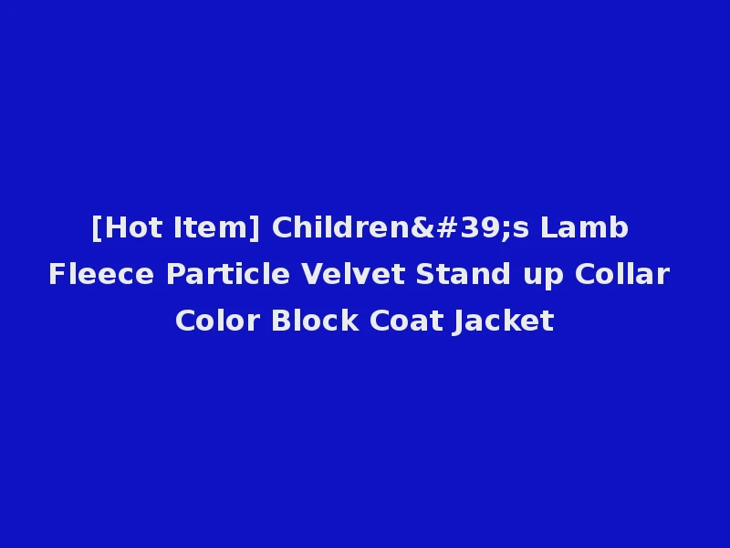 [Hot Item] Children's Lamb Fleece Particle Velvet Stand up Collar Color Block Coat Jacket