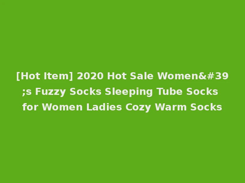 [Hot Item] 2020 Hot Sale Women's Fuzzy Socks Sleeping Tube Socks for Women Ladies Cozy Warm Socks
