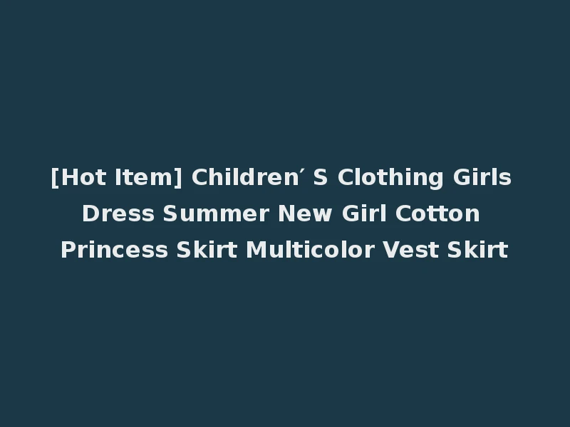 [Hot Item] Children′ S Clothing Girls Dress Summer New Girl Cotton Princess Skirt Multicolor Vest Skirt