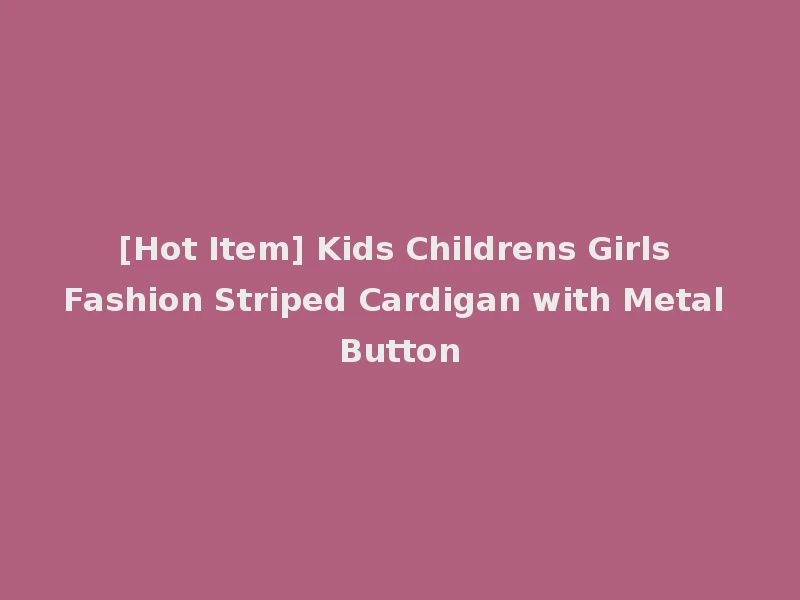 [Hot Item] Kids Childrens Girls Fashion Striped Cardigan with Metal Button