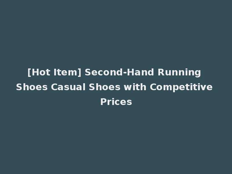 [Hot Item] Second-Hand Running Shoes Casual Shoes with Competitive Prices