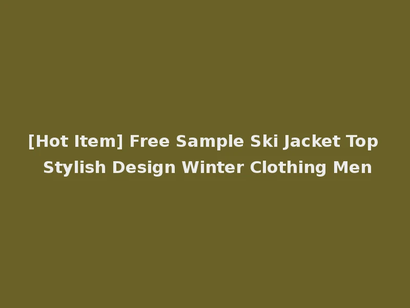 [Hot Item] Free Sample Ski Jacket Top Stylish Design Winter Clothing Men