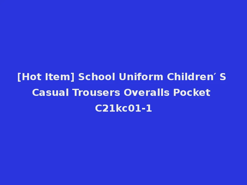 [Hot Item] School Uniform Children′ S Casual Trousers Overalls Pocket C21kc01-1
