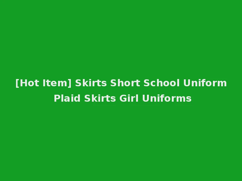 [Hot Item] Skirts Short School Uniform Plaid Skirts Girl Uniforms