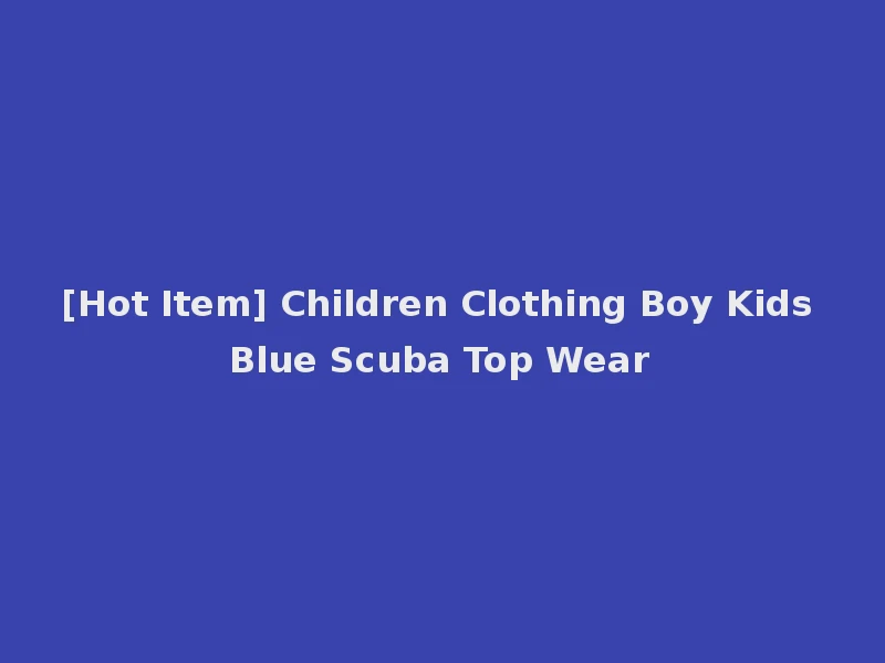[Hot Item] Children Clothing Boy Kids Blue Scuba Top Wear
