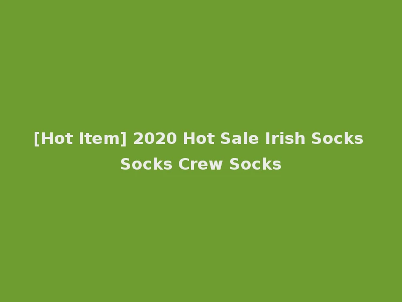 [Hot Item] 2020 Hot Sale Irish Socks Socks Crew Socks