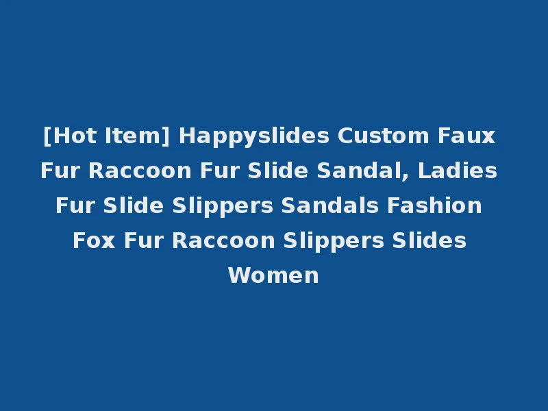[Hot Item] Happyslides Custom Faux Fur Raccoon Fur Slide Sandal, Ladies Fur Slide Slippers Sandals Fashion Fox Fur Raccoon Slippers Slides Women