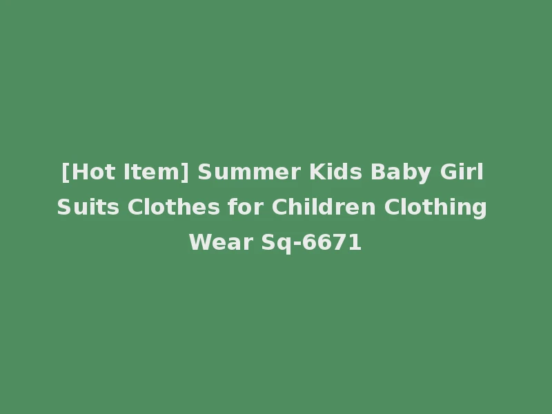 [Hot Item] Summer Kids Baby Girl Suits Clothes for Children Clothing Wear Sq-6671