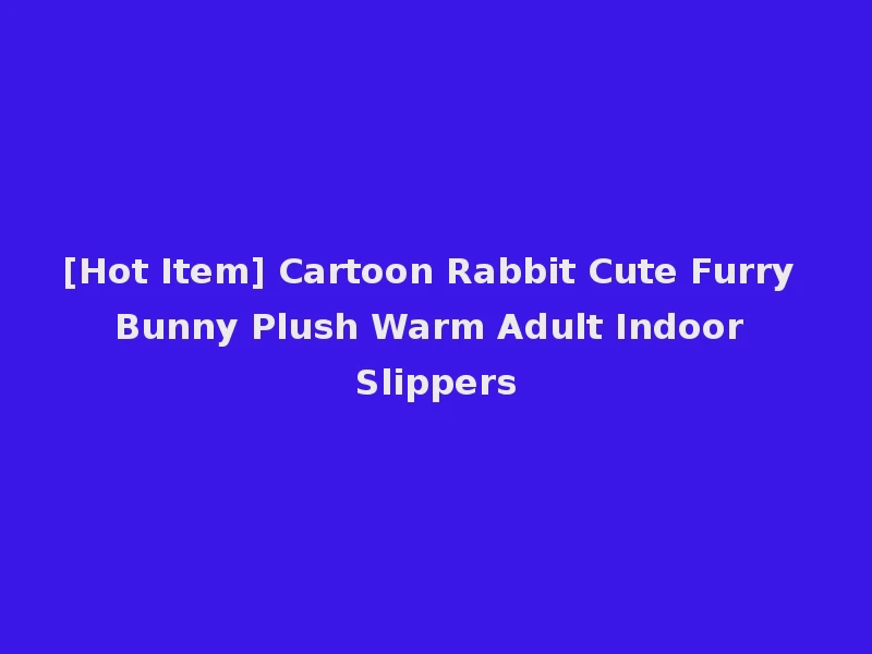[Hot Item] Cartoon Rabbit Cute Furry Bunny Plush Warm Adult Indoor Slippers