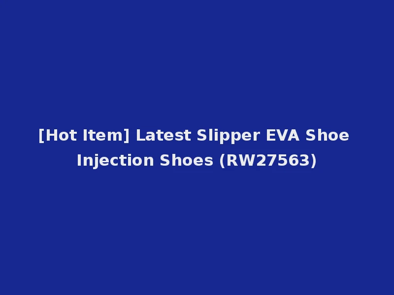 [Hot Item] Latest Slipper EVA Shoe Injection Shoes (RW27563)