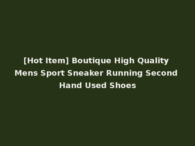 [Hot Item] Boutique High Quality Mens Sport Sneaker Running Second Hand Used Shoes