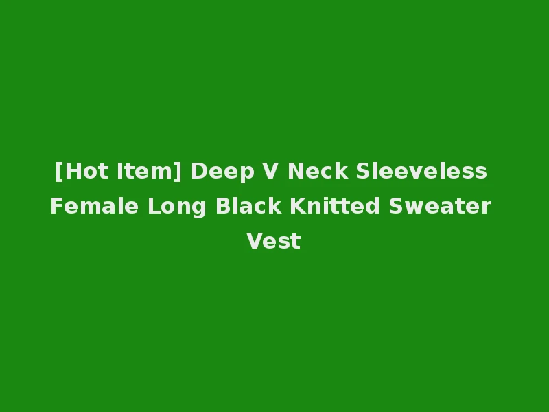 [Hot Item] Deep V Neck Sleeveless Female Long Black Knitted Sweater Vest