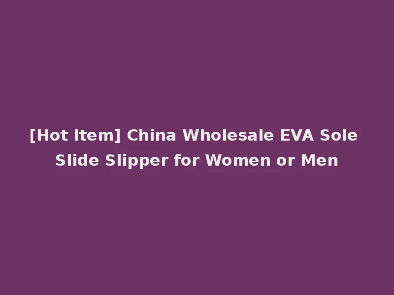 [Hot Item] China Wholesale EVA Sole Slide Slipper for Women or Men