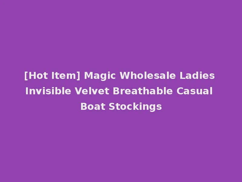[Hot Item] Magic Wholesale Ladies Invisible Velvet Breathable Casual Boat Stockings