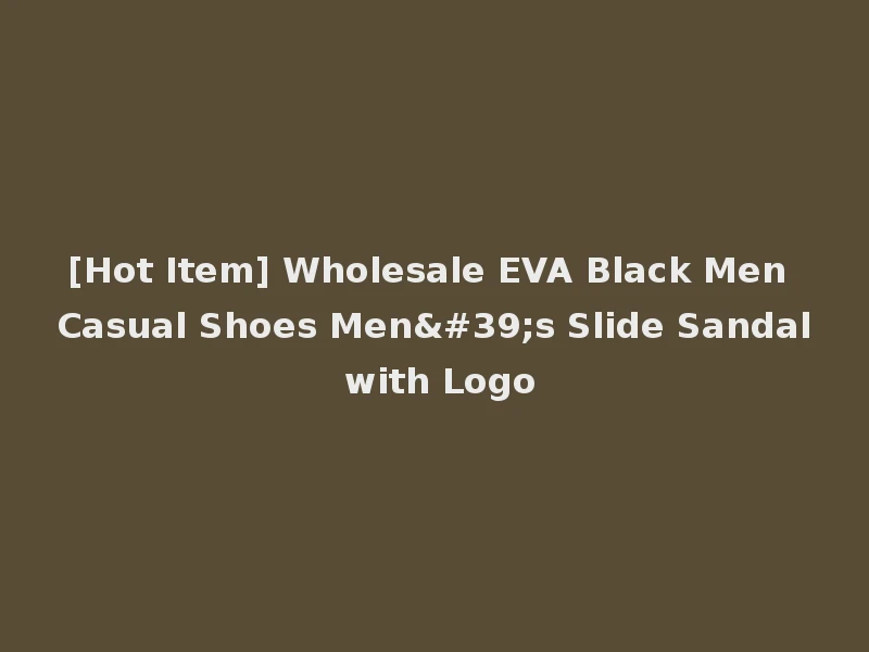 [Hot Item] Wholesale EVA Black Men Casual Shoes Men's Slide Sandal with Logo