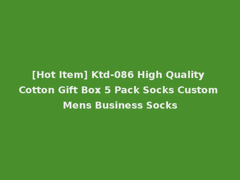 [Hot Item] Ktd-086 High Quality Cotton Gift Box 5 Pack Socks Custom Mens Business Socks