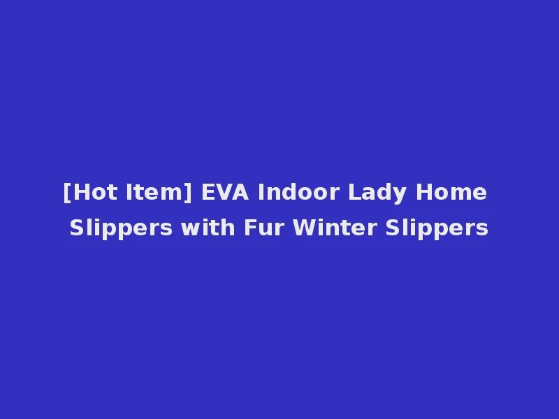 [Hot Item] EVA Indoor Lady Home Slippers with Fur Winter Slippers