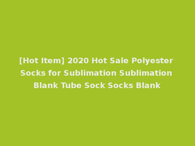 [Hot Item] 2020 Hot Sale Polyester Socks for Sublimation Sublimation Blank Tube Sock Socks Blank