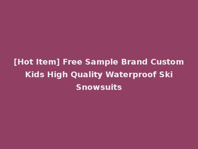 [Hot Item] Free Sample Brand Custom Kids High Quality Waterproof Ski Snowsuits