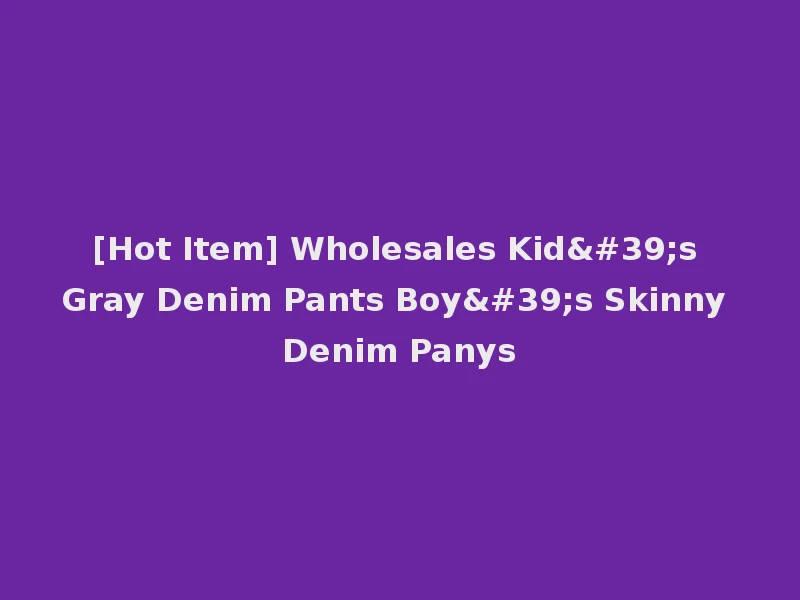 [Hot Item] Wholesales Kid's Gray Denim Pants Boy's Skinny Denim Panys
