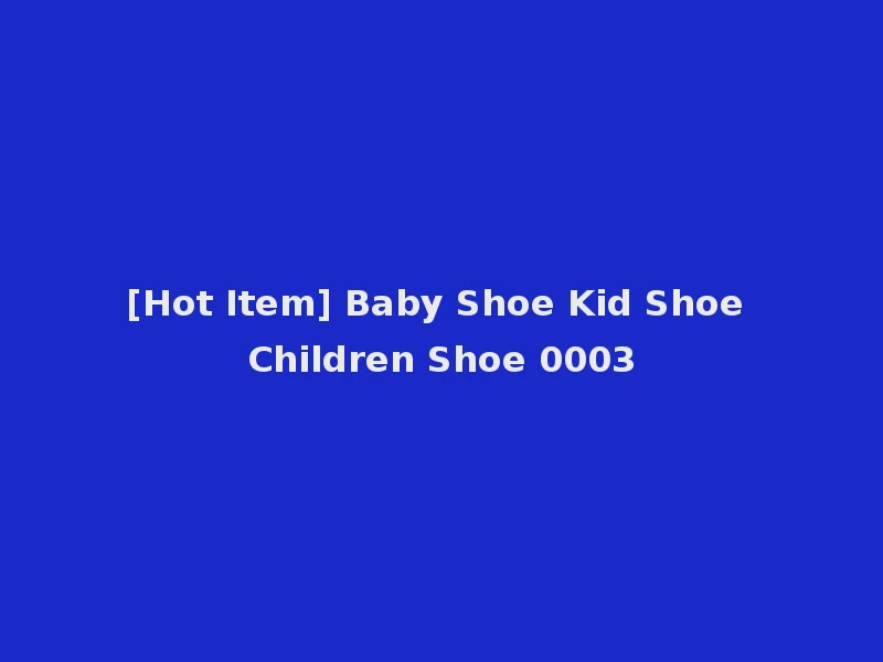 [Hot Item] Baby Shoe Kid Shoe Children Shoe 0003
