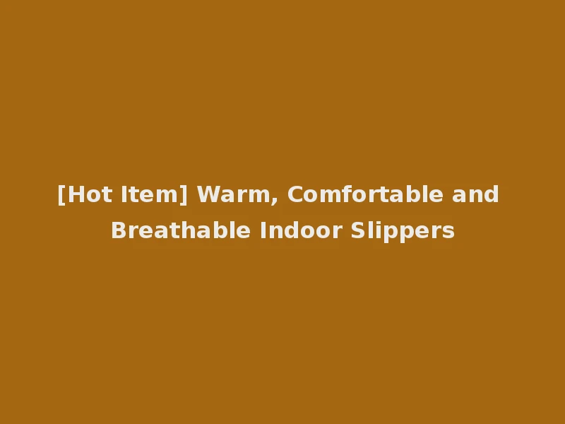 [Hot Item] Warm, Comfortable and Breathable Indoor Slippers