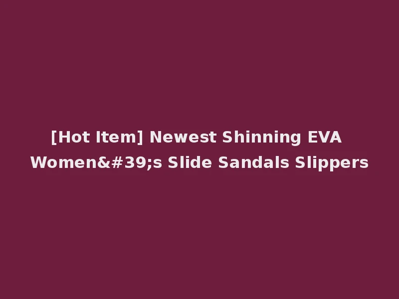[Hot Item] Newest Shinning EVA Women's Slide Sandals Slippers