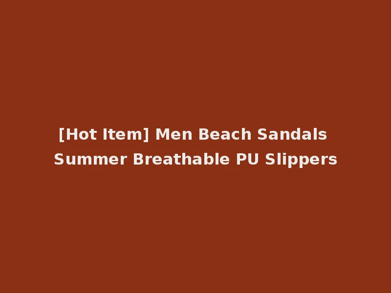[Hot Item] Men Beach Sandals Summer Breathable PU Slippers