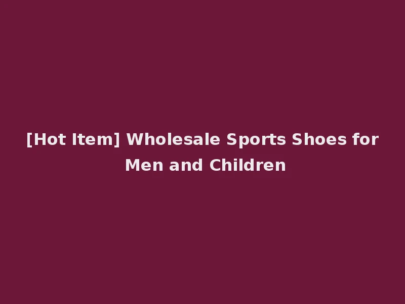 [Hot Item] Wholesale Sports Shoes for Men and Children