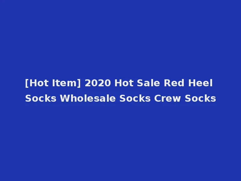 [Hot Item] 2020 Hot Sale Red Heel Socks Wholesale Socks Crew Socks