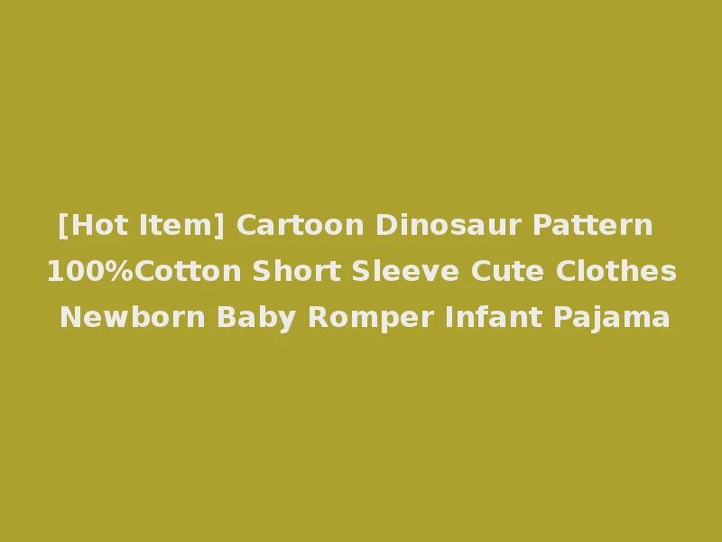 [Hot Item] Cartoon Dinosaur Pattern 100%Cotton Short Sleeve Cute Clothes Newborn Baby Romper Infant Pajama