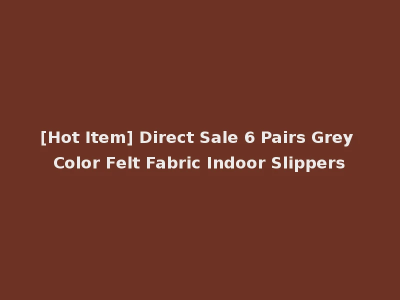 [Hot Item] Direct Sale 6 Pairs Grey Color Felt Fabric Indoor Slippers