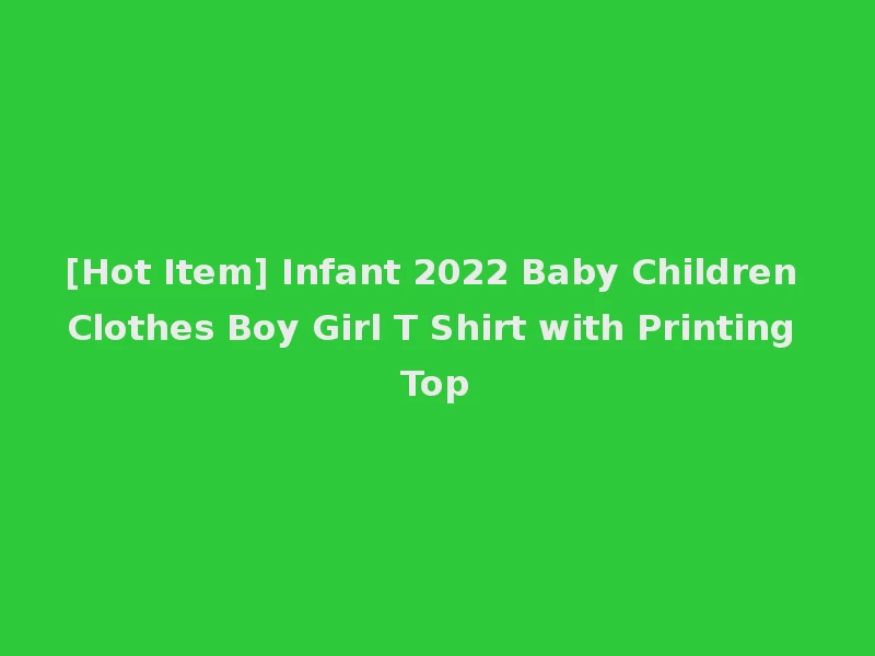 [Hot Item] Infant 2022 Baby Children Clothes Boy Girl T Shirt with Printing Top