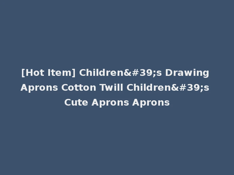 [Hot Item] Children's Drawing Aprons Cotton Twill Children's Cute Aprons Aprons