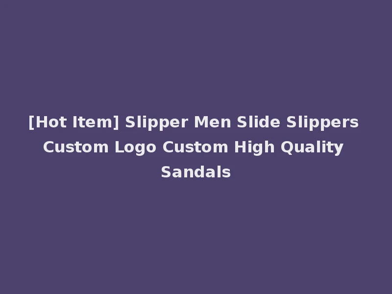 [Hot Item] Slipper Men Slide Slippers Custom Logo Custom High Quality Sandals