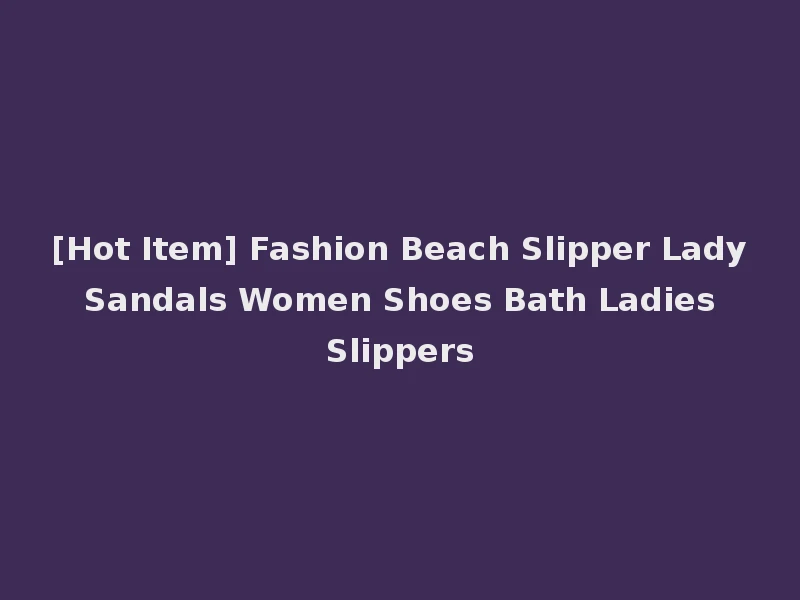 [Hot Item] Fashion Beach Slipper Lady Sandals Women Shoes Bath Ladies Slippers