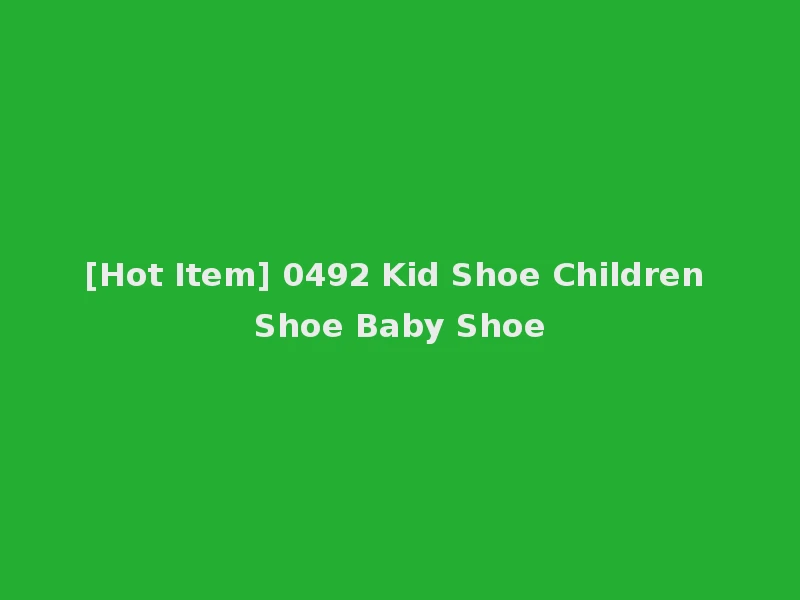 [Hot Item] 0492 Kid Shoe Children Shoe Baby Shoe