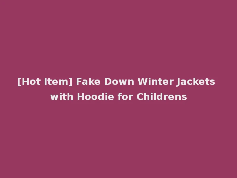 [Hot Item] Fake Down Winter Jackets with Hoodie for Childrens