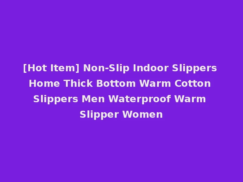 [Hot Item] Non-Slip Indoor Slippers Home Thick Bottom Warm Cotton Slippers Men Waterproof Warm Slipper Women